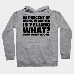90 percent of being married is yelling what from other rooms Hoodie